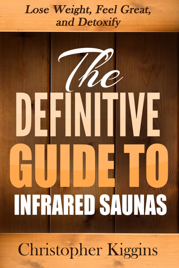 The Definitive Guide to Infrared Saunas by Christopher Kiggins